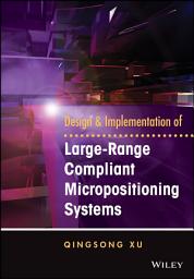 Icon image Design and Implementation of Large-Range Compliant Micropositioning Systems