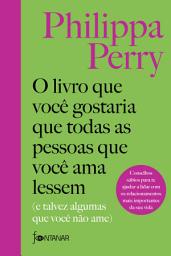 Icon image O livro que você gostaria que todas as pessoas que você ama lessem: (E talvez algumas que você não ame)