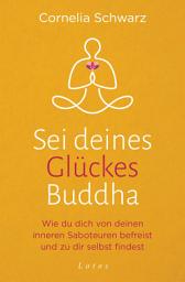 Icon image Sei deines Glückes Buddha: Wie du dich von deinen inneren Saboteuren befreist und zu dir selbst findest - Mit 4 Audio-Meditationen zum Gratis-Download