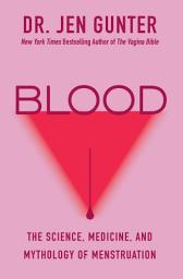 Icon image Blood: The Science, Medicine, and Mythology of Menstruation