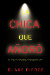 Icon image La chica que añoró (Una novela de suspense del FBI de Paige King - Libro 1)