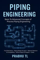 Icon image PIPING ENGINEERING: Basic To Advanced Concepts of Process Piping Engineering