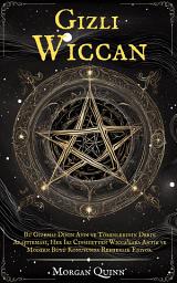 Icon image Gizli Wiccan: Bu Gizemli Dinin Ayin ve Törenlerinin Derin Araştırması, Her İki Cinsiyetten Wicca'lara Antik ve Modern Büyü Konusunda Rehberlik Ediyor.