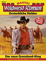 Icon image Wildwest-Roman – Unsterbliche Helden 6: Der neue Grenzland-King