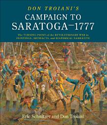Icon image Don Troiani's Campaign to Saratoga–1777: The Turning Point of the Revolutionary War in Paintings, Artifacts, and Historical Narrative