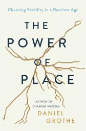 Icon image The Power of Place: Choosing Stability in a Rootless Age