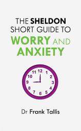 Icon image The Sheldon Short Guide to Worry and Anxiety