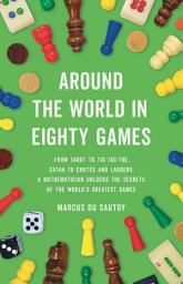 Icon image Around the World in Eighty Games: From Tarot to Tic-Tac-Toe, Catan to Chutes and Ladders, a Mathematician Unlocks the Secrets of the World's Greatest Games