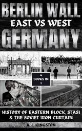 Icon image Berlin Wall: East Vs West Germany: History Of Eastern Block, Stasi & The Soviet Iron Curtain