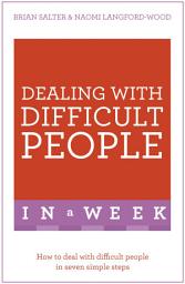 Icon image Dealing With Difficult People In A Week: How To Deal With Difficult People In Seven Simple Steps