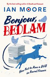 Icon image Bonjour, Bedlam: How Not to Run a B&B in Rural France