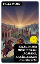 Icon image Felix Dahn: Historische Romane, Erzählungen & Gedichte: Bereicherte Ausgabe. Odhin's Trost, Attila, Wallhall, Ein Kampf um Rom, Felicitas, Kaiser Karl und seine Paladine...