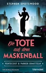 Icon image Die Tote auf dem Maskenball: Pentecost & Parker ermitteln - Kriminalroman