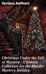 Icon image Christmas Under the Veil of Mystery – Ultimate Collection for the Murder Mystery Holiday: Sherlock Holmes Adventures, Hercule Poirot Cases, Father Brown Mysteries, Arsene Lupin