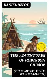 Icon image The Adventures of Robinson Crusoe (The Complete Three-Book Collection) (Annotated): Enriched Edition. The Complete Three-Book Saga of Shipwreck Survival and Island Resourcefulness