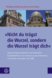 Icon image »Nicht du trägst die Wurzel, sondern die Wurzel trägt dich«: Gegenwärtige Perspektiven zum Rheinischen Synodalbeschluss »Zur Erneuerung des Verhältnisses von Christen und Juden« von 1980