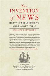 Icon image The Invention of News: How the World Came to Know About Itself