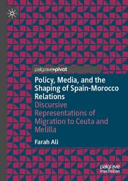 Icon image Policy, Media, and the Shaping of Spain-Morocco Relations: Discursive Representations of Migration to Ceuta and Melilla