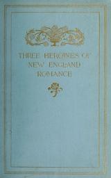 Icon image Three Heroines of New England Romance: Their true storrown