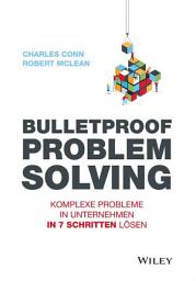 Icon image Bulletproof Problem Solving: Komplexe Probleme in Unternehmen in 7 Schritten lösen