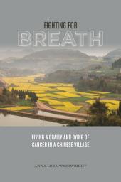 Icon image Fighting for Breath: Living Morally and Dying of Cancer in a Chinese Village