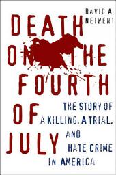 Icon image Death on the Fourth of July: The Story of a Killing, a Trial, and Hate Crime in America