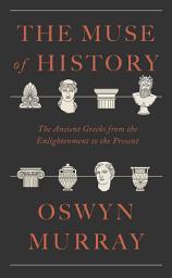 Icon image The Muse of History: The Ancient Greeks from the Enlightenment to the Present