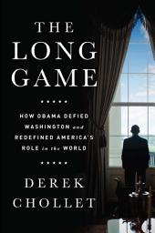 Icon image The Long Game: How Obama Defied Washington and Redefined America's Role in the World