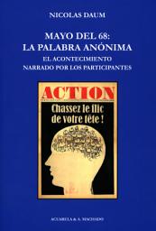 Icon image Mayo del 68: la palabra anónima: El acontecimiento narrado por los participantes