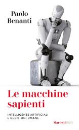 Icon image Le macchine sapienti: Intelligenze artificiali e decisioni umane