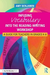 Icon image Infusing Vocabulary Into the Reading-Writing Workshop: A Guide for Teachers in Grades K-8