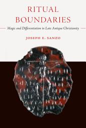 Icon image Ritual Boundaries: Magic and Differentiation in Late Antique Christianity