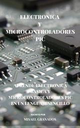 Icon image Electrónica y Microcontroladores PIC: Aprende electrónica básica y microcontroladores PIC en un lenguaje sencillo