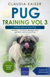 Icon image Pug Training Vol 3 – Taking care of your Pug: Nutrition, common diseases and general care of your Pug
