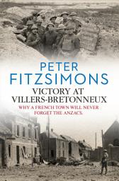 Icon image Victory at Villers-Bretonneux: from the author of Gallipoli, Batavia and Mutiny on the Bounty