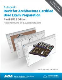 Icon image Autodesk Revit for Architecture Certified User Exam Preparation (Revit 2022 Edition): Focused Review for a Successful Exam
