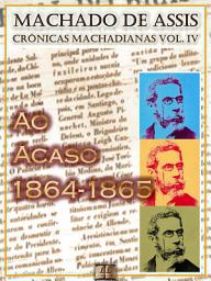 Icon image Ao Acaso (1864-1865) [Ilustrado, Notas e Índice Ativo] [Com Biografia, Críticas e Análises]: Crônicas