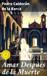 Icon image Amar Después de la Muerte: Edición enriquecida. Reflexiones sobre amor, muerte y destino en la literatura del Siglo de Oro español