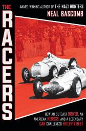 Icon image The Racers: How an Outcast Driver, an American Heiress, and a Legendary Car Challenged Hitler's Best (Scholastic Focus)