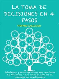 Icon image La toma de decisiones en 4 pasos: Estrategias y pasos operativos para una toma de decisiones y una elección eficaces en contextos de incertidumbre