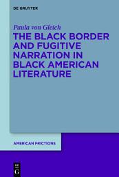 Icon image The Black Border and Fugitive Narration in Black American Literature