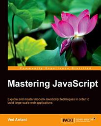 Icon image Mastering JavaScript: Explore and master modern JavaScript techniques in order to build large-scale web applications