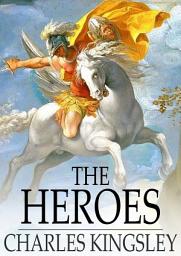 Icon image The Heroes: Or Greek Fairy Tales for My Children