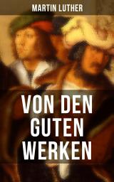 Icon image Von den guten Werken: Die 10 Gebote in Briefform an Johann, Herzog von Sachsen