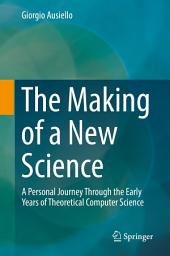 Icon image The Making of a New Science: A Personal Journey Through the Early Years of Theoretical Computer Science