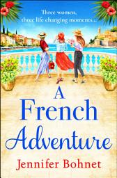 Icon image A French Adventure: The gorgeous, escapist romantic read from Jennifer Bohnet