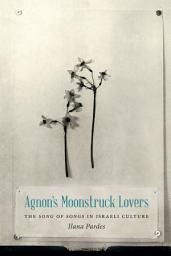 Icon image Agnon's Moonstruck Lovers: The Song of Songs in Israeli Culture