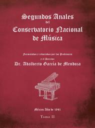 Icon image Segundos Anales Del Conservatorio Nacional De Música: Formulados Y Redactados Por Los Profesores. México Año De 1941. Tomo Ii