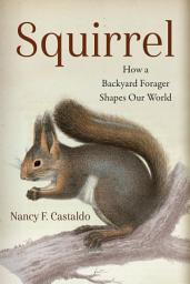 Icon image Squirrel: How a Backyard Forager Shapes Our World