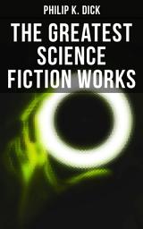 Icon image The Greatest Science Fiction Works of Philip K. Dick: Second Variety, The Variable Man, Adjustment Team, The Eyes Have It, The Unreconstructed M, The Turning Wheel, The Last of the Masters & more